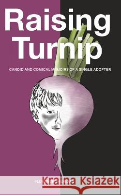 Raising Turnip: Candid and comical memoirs of a single adopter Florence Sheridan 9781789724929 April Oakley