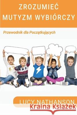 Zrozumiec Mutyzm Wybiórczy: Przewodnik dla początkujących Nathanson, Lucy 9781789729634 Lucy Nathanson