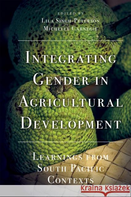 Integrating Gender in Agricultural Development: Learnings from South Pacific Contexts Lila Singh-Peterson Michelle Carnegie 9781789730562