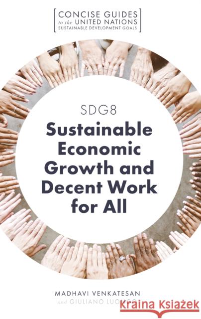 SDG8 - Sustainable Economic Growth and Decent Work for All Madhavi Venkatesan (Northeastern University, USA), Giuliano Luongo (The Niccolò Cusano University, Italy) 9781789730944 Emerald Publishing Limited