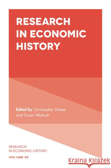 Research in Economic History Christopher Hanes (Binghamton University, USA), Susan Wolcott (Binghamton University, USA) 9781789733044 Emerald Publishing Limited