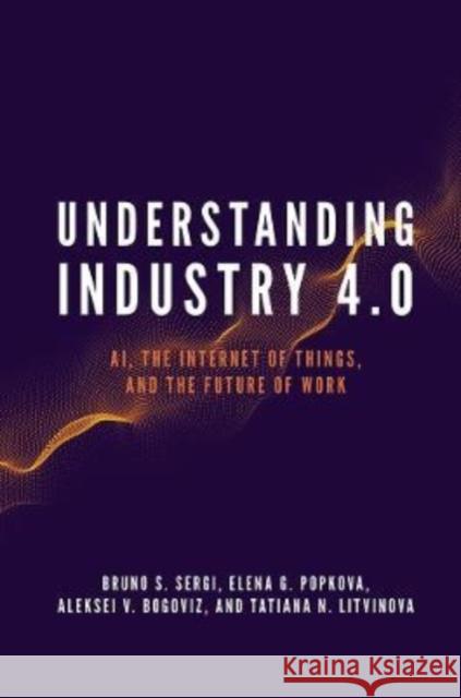 Understanding Industry 4.0: Ai, the Internet of Things, and the Future of Work Sergi, Bruno S. 9781789733143