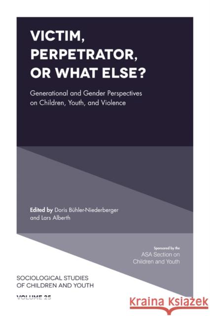 Victim, Perpetrator, or What Else?: Generational and Gender Perspectives on Children, Youth, and Violence Doris Bühler-Niederberger (University of Wuppertal, Germany), Lars Alberth (Leibniz University, Germany) 9781789733365