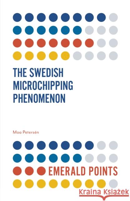 The Swedish Microchipping Phenomenon Moa Petersén (Lund University, Sweden) 9781789733587 Emerald Publishing Limited