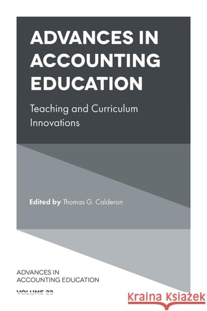 Advances in Accounting Education: Teaching and Curriculum Innovations Thomas G. Calderon (The University of Akron, USA) 9781789733945