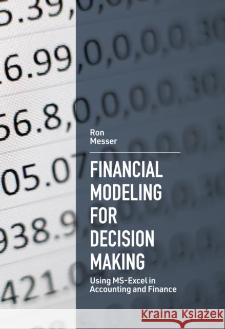 Financial Modeling for Decision Making: Using MS-Excel in Accounting and Finance Ron Messer (Kwantlen Polytechnic University, Canada) 9781789734140 Emerald Publishing Limited