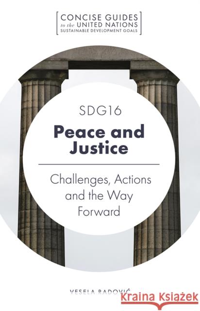 SDG16 - Peace and Justice: Challenges, Actions and the Way Forward Vesela Radović (Institute for Multidisciplinary Research, Serbia) 9781789734805 Emerald Publishing Limited