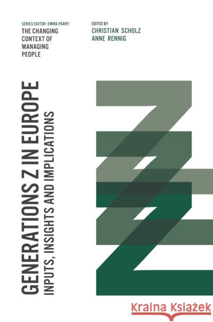 Generations Z in Europe: Inputs, Insights and Implications Professor Christian Scholz (Saarland University, Germany), Anne Rennig (Saarland University, Germany) 9781789734928 Emerald Publishing Limited