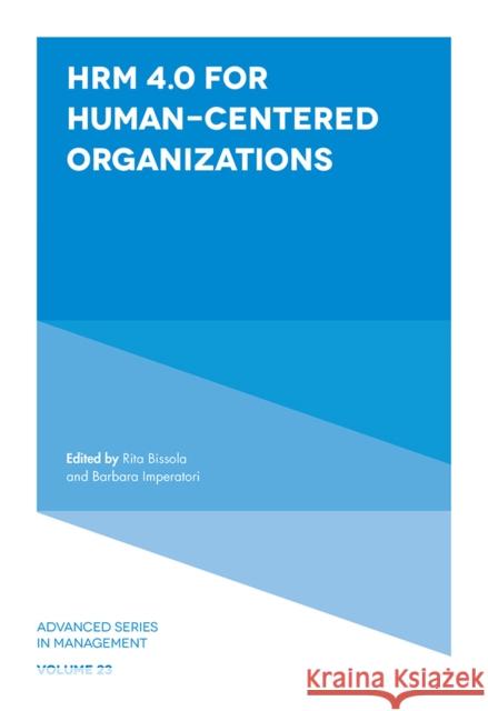 HRM 4.0 For Human-Centered Organizations Rita Bissola (Universita Cattolica del Sacro Cuore, Italy), Barbara Imperatori (Universita Cattolica del Sacro Cuore, It 9781789735369 Emerald Publishing Limited