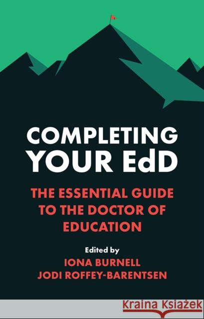 Completing Your EdD: The Essential Guide to the Doctor of Education Iona Burnell Reilly (University of East London, UK), Jodi Roffey-Barentsen (University of Brighton, UK) 9781789735666