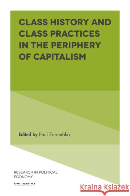 Class History and Class Practices in the Periphery of Capitalism Paul Zarembka (State University of New York at Buffalo, USA) 9781789735925