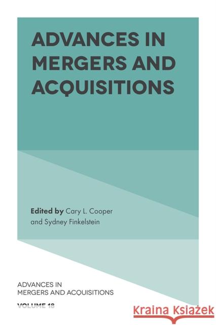 Advances in Mergers and Acquisitions Cary L. Cooper (Manchester Business School, UK), Sydney Finkelstein (Dartmouth College, USA) 9781789736007 Emerald Publishing Limited