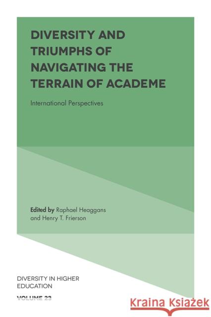 Diversity and Triumphs of Navigating the Terrain of Academe: International Perspectives Raphael Heaggans (Niagara University, USA), Henry Frierson (University of Florida, USA) 9781789736083