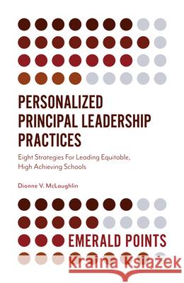 Personalized Principal Leadership Practices: Eight Strategies For Leading Equitable, High Achieving Schools Dionne V. McLaughlin (North Carolina Central University, USA) 9781789736380 Emerald Publishing Limited