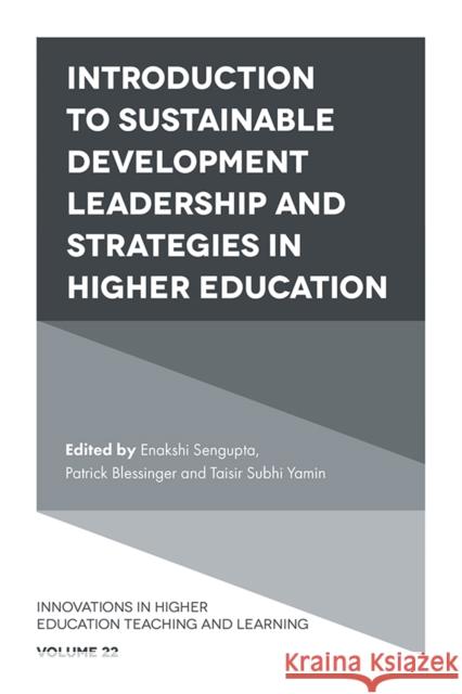 Introduction to Sustainable Development Leadership and Strategies in Higher Education Enakshi Sengupta (Independent Researcher and Scholar, Afghanistan), Patrick Blessinger (St. John’s University, USA), Tai 9781789736489