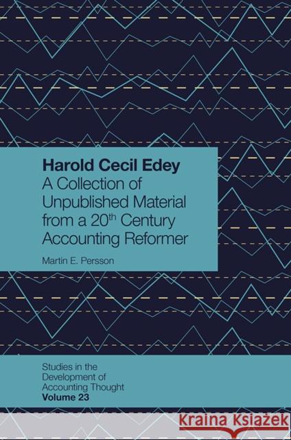 Harold Cecil Edey: A Collection of Unpublished Material from a 20th Century Accounting Reformer Martin E. Persson (University of Illinois at Urbana-Champaign, USA) 9781789736700