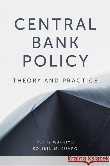 Central Bank Policy: Theory and Practice Dr Perry Warjiyo (Bank Indonesia, Indonesia), Dr Solikin M. Juhro (Bank Indonesia, Indonesia) 9781789737523