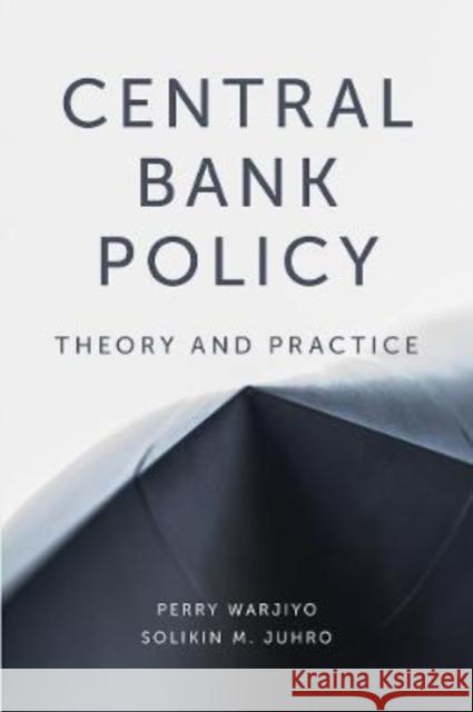 Central Bank Policy: Theory and Practice Dr Perry Warjiyo (Bank Indonesia, Indonesia), Dr Solikin M. Juhro (Bank Indonesia, Indonesia) 9781789737547 Emerald Publishing Limited