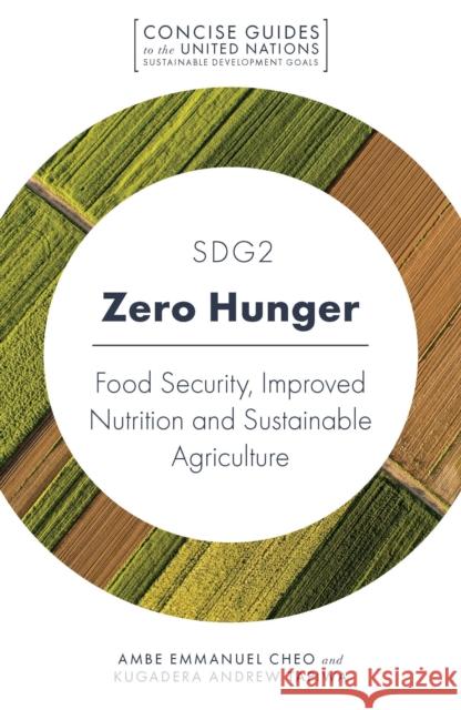 SDG2 - Zero Hunger: Food Security, Improved Nutrition and Sustainable Agriculture Ambe Emmanuel Cheo (United Nations University, Germany), Kugedera Andrew Tapiwa (Great Zimbabwe University, Zimbabwe) 9781789738063