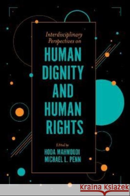 Interdisciplinary Perspectives on Human Dignity and Human Rights Hoda Mahmoudi Michael L. Penn 9781789738247