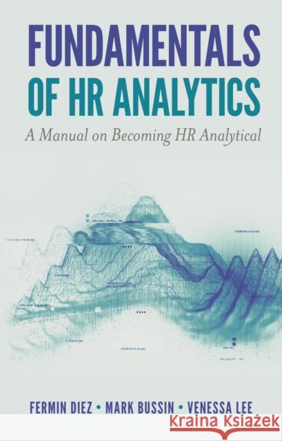 Fundamentals of HR Analytics: A Manual on Becoming HR Analytical Fermin Diez Mark Bussin Venessa Lee 9781789739640 Emerald Publishing Limited