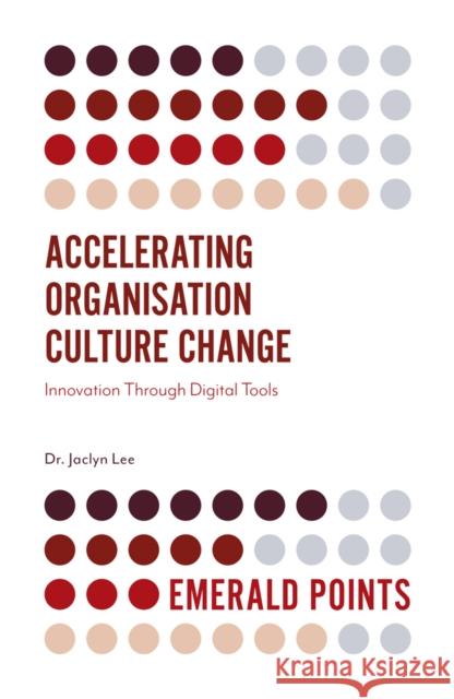 Accelerating Organisation Culture Change: Innovation Through Digital Tools Jaclyn Lee 9781789739688 Emerald Publishing Limited