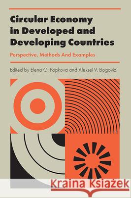 Circular Economy in Developed and Developing Countries: Perspective, Methods And Examples Elena Popkova (Institute of Scientific Communications, Russia), Aleksei V. Bogoviz (All Russian Research Institute of Ag 9781789739824 Emerald Publishing Limited