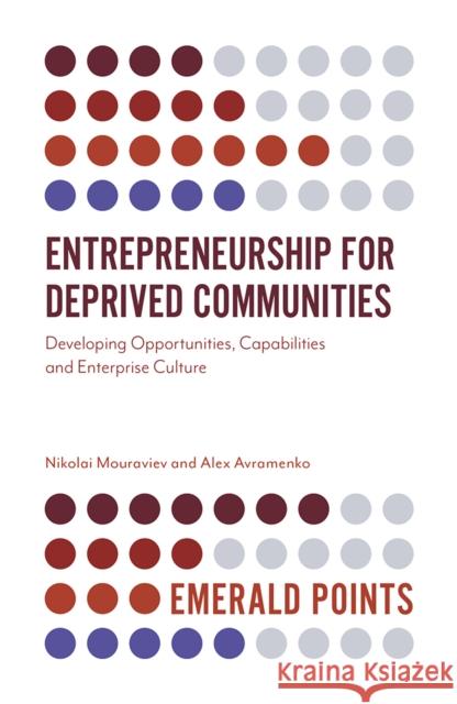 Entrepreneurship for Deprived Communities: Developing Opportunities, Capabilities and Enterprise Culture Nikolai Mouraviev (Abertay University, Scotland), Alex Avramenko (Abertay University, Scotland) 9781789739886