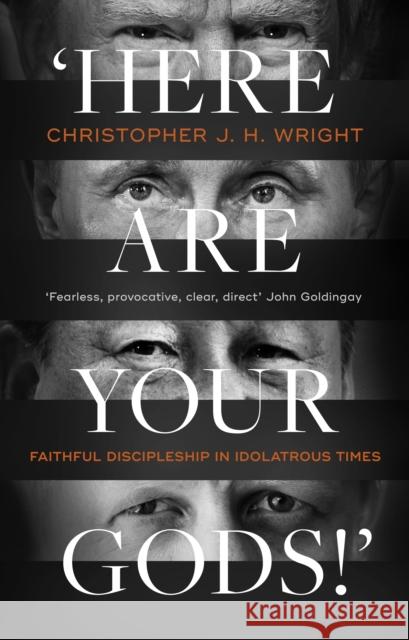 'Here Are Your Gods!': Faithful Discipleship in Idolatrous Times Christopher J. H. Wright 9781789742312 Inter-Varsity Press