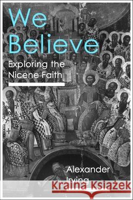 We Believe: Exploring The Nicene Faith Alexander J. D. Irving 9781789742701