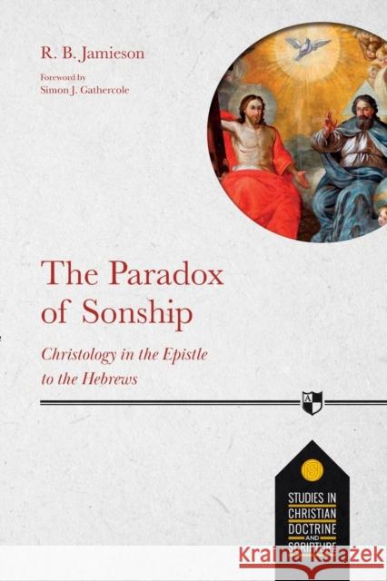 The Paradox of Sonship: Christology in the Epistle to the Hebrews Dr R. B. Jamieson 9781789742848 Inter-Varsity Press