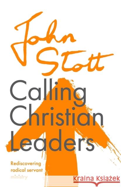 Calling Christian Leaders: Rediscovering radical servant ministry John Stott (Author) 9781789742879