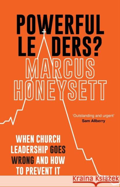 Powerful Leaders?: When Church Leadership Goes Wrong And How to Prevent It Marcus (Author) Honeysett 9781789743227 Inter-Varsity Press