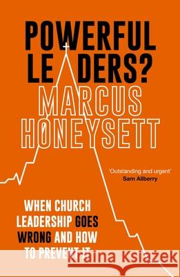 Powerful Leaders?: When Church Leadership Goes Wrong And How to Prevent It Marcus (Author) Honeysett 9781789743227