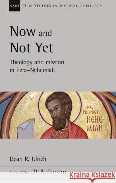 Now and Not Yet: Theology and Mission in Ezra-Nehemiah Dr Dean R. Ulrich 9781789743463