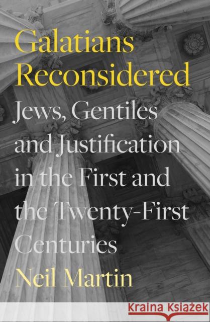 Galatians Reconsidered: Jews, Gentiles, and Justification in the First and the Twenty-First Centuries Martin, Neil 9781789743890