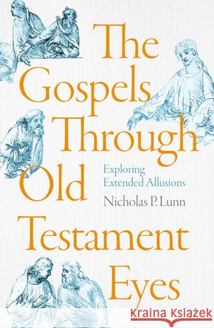 The Gospels Through Old Testament Eyes: Exploring Extended Allusions Nicholas Lunn 9781789744101 Inter-Varsity Press