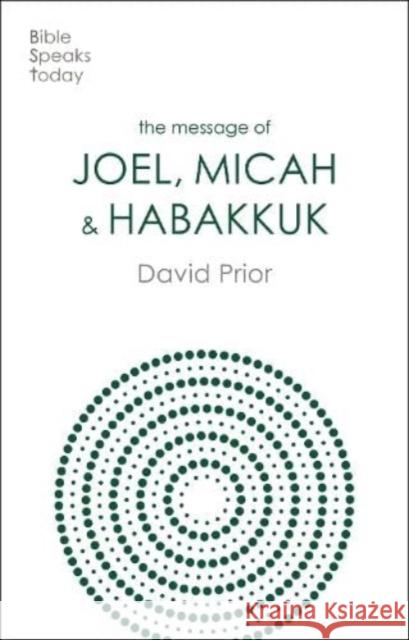 The Message of Joel, Micah and Habakkuk: Listening to the Voice of God David Prior 9781789744347