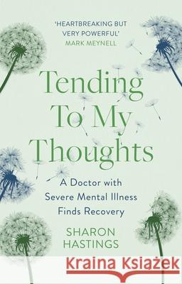 Tending To My Thoughts: A Doctor with Severe Mental Illness Finds Recovery Sharon Hastings 9781789744545 IVP