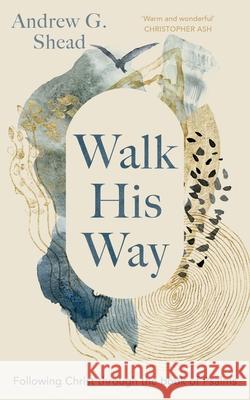 Walk His Way: Following Christ through the Book of Psalms Andrew G. Shead 9781789744781 Inter-Varsity Press