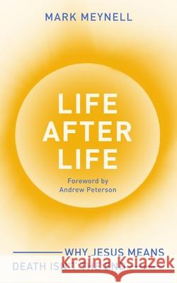 Life After Life: Why Jesus means death isn’t the end Mark (Author) Meynell 9781789745009 IVP