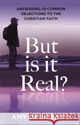 But Is It Real?: Answering 10 Common Objections to the Christian Faith Amy Orr-Ewing 9781789745337