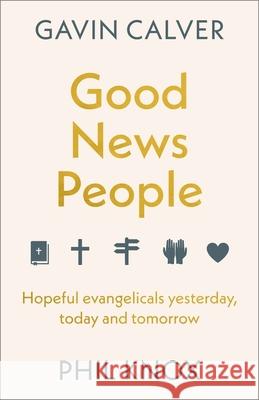 Good News People: Hopeful evangelicals yesterday, today and tomorrow Phil Knox 9781789745658 