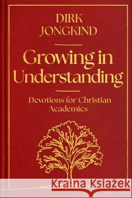 Growing in Understanding: Devotions for Christian Academics Dr Dirk Jongkind 9781789745818 Apollos