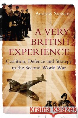 Very British Experience: Coalition, Defence and Strategy in the Second World War Stewart, Andrew 9781789760026 Sussex Academic Press