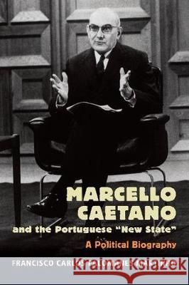 Marcello Caetano and the Portuguese New State: A Political Biography Francisco Carlos Palomanes Martinho 9781789760095