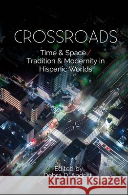 Crossroads: Time & Space / Tradition & Modernity in Hispanic Worlds Debra Andrist 9781789760194 Sussex Academic Press