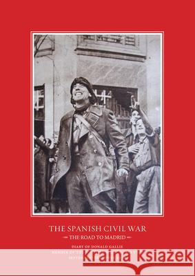 Road to Madrid: Diary of Donald Gallie, Member of the Scottish Medical Aid Unit, Serving in the Spanish Civil War, September-December Stevens, Nina 9781789760293 Sussex Academic Press