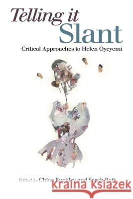 Telling It Slant: Critical Approaches to Helen Oyeyemi Chloe Buckley 9781789760743 Sussex Academic Press