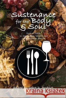 Sustenance for the Body & Soul: Food & Drink in Amerindian, Spanish and Latin American Worlds Andrist, Debra D. 9781789761306 Sussex Academic Press